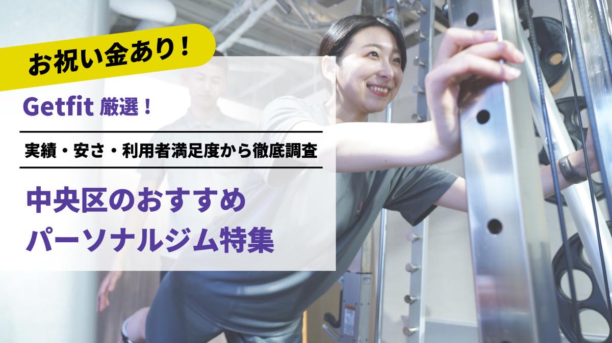 Getfit厳選！中央区のおすすめのパーソナルジム21選特集｜実績・安さ・満足度から徹底調査！パーソナルジム経験者が徹底比較。ダイエット結果＆口コミあり！