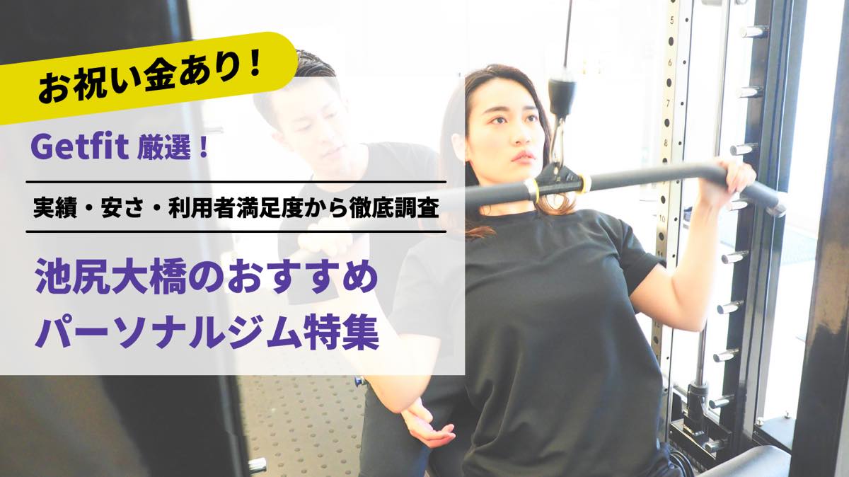 Getfit厳選！池尻大橋のおすすめのパーソナルジム5選特集｜実績・安さ・満足度から徹底調査！パーソナルジム経験者が徹底比較。ダイエット結果＆口コミあり！