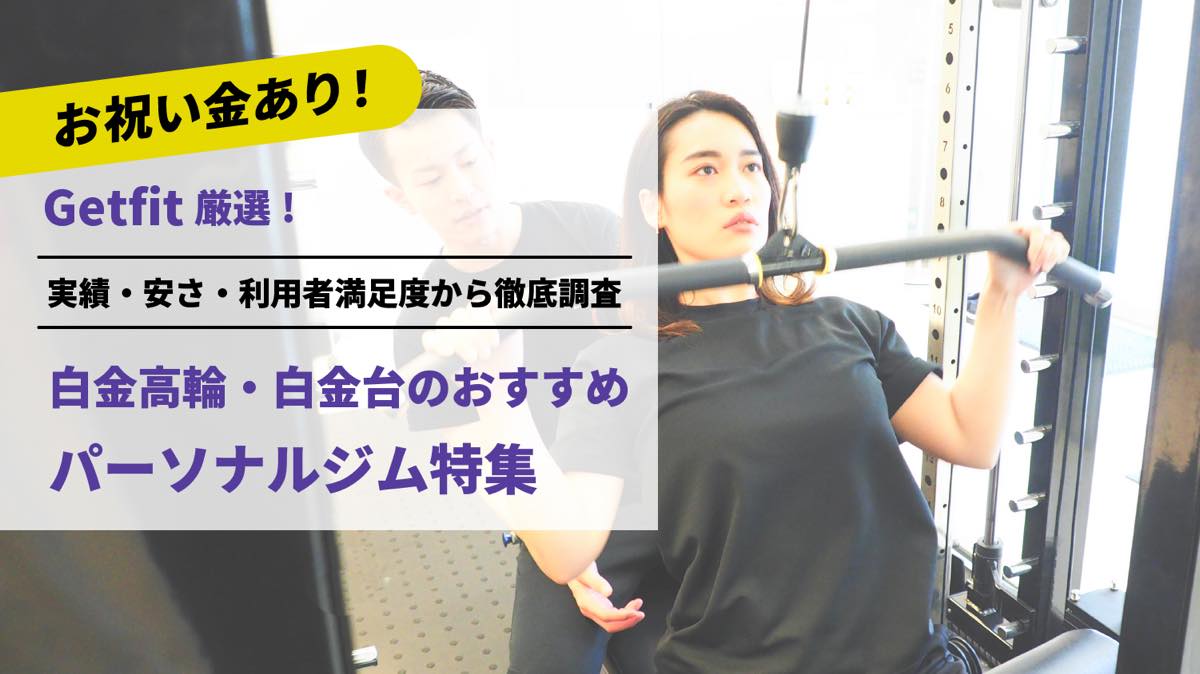 Getfit厳選！白金高輪・白金台のおすすめのパーソナルジム10選特集｜実績・安さ・満足度から徹底調査！パーソナルジム経験者が徹底比較。ダイエット結果＆口コミあり！