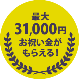 最大31,000円のお祝い金がもらえる！